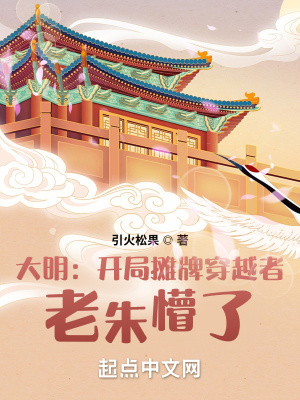 大明：开局摊牌穿越者，老朱懵了大明：开局摊牌穿越者，老朱懵了